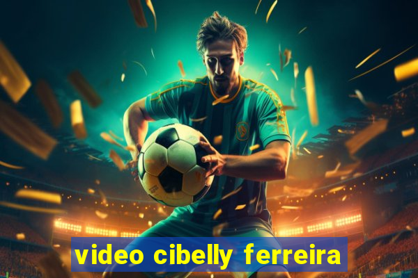 video cibelly ferreira